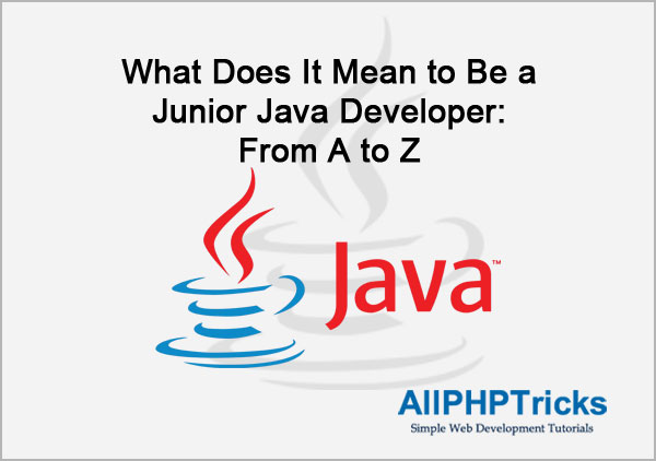 What Does It Mean to Be a Junior Java Developer: From A to Z